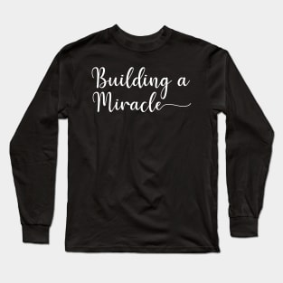 Building A Miracle Long Sleeve T-Shirt